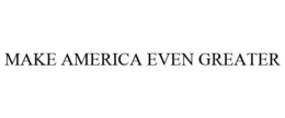 MAKE AMERICA EVEN GREATER trademark
