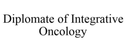DIPLOMATE OF INTEGRATIVE ONCOLOGY trademark