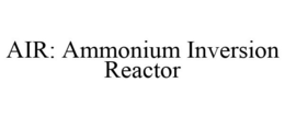 AIR: AMMONIUM INVERSION REACTOR trademark