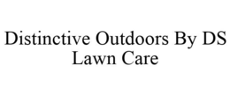 DISTINCTIVE OUTDOORS BY DS LAWN CARE trademark