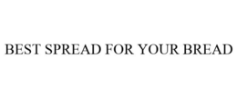 BEST SPREAD FOR YOUR BREAD trademark