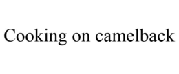 COOKING ON CAMELBACK trademark