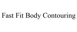FAST FIT BODY CONTOURING trademark