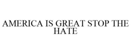 AMERICA IS GREAT STOP THE HATE trademark