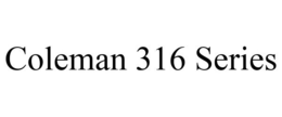 COLEMAN 316 SERIES trademark