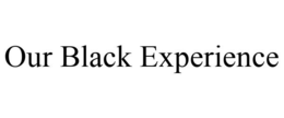 OUR BLACK EXPERIENCE trademark