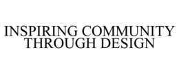 INSPIRING COMMUNITY THROUGH DESIGN trademark