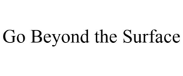 GO BEYOND THE SURFACE trademark