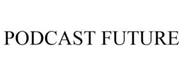 PODCAST FUTURE trademark