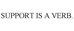 SUPPORT IS A VERB. trademark