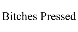 BITCHES PRESSED trademark