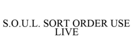 S.O.U.L. SORT ORDER USE LIVE trademark