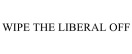 WIPE THE LIBERAL OFF trademark