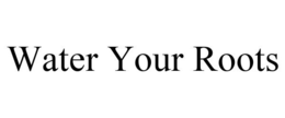 WATER YOUR ROOTS trademark