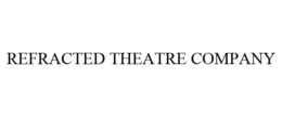 REFRACTED THEATRE COMPANY trademark