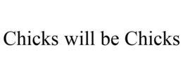 CHICKS WILL BE CHICKS trademark