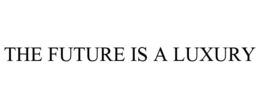 THE FUTURE IS A LUXURY trademark
