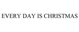 EVERY DAY IS CHRISTMAS trademark