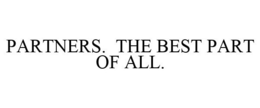 PARTNERS. THE BEST PART OF ALL. trademark