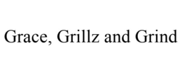 GRACE, GRILLZ AND GRIND trademark