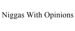 NIGGAS WITH OPINIONS trademark