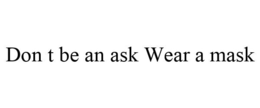 DON T BE AN ASK WEAR A MASK trademark