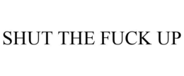 SHUT THE FUCK UP trademark