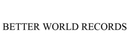 BETTER WORLD RECORDS trademark