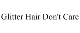 GLITTER HAIR DON'T CARE trademark