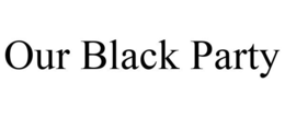 OUR BLACK PARTY trademark