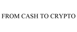 FROM CASH TO CRYPTO trademark
