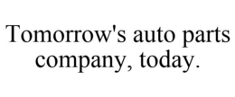 TOMORROW'S AUTO PARTS COMPANY, TODAY. trademark