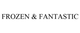 FROZEN & FANTASTIC trademark