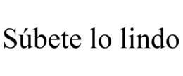 SÚBETE LO LINDO trademark