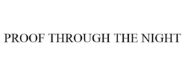 PROOF THROUGH THE NIGHT trademark