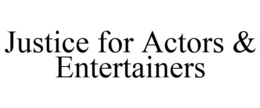 JUSTICE FOR ACTORS & ENTERTAINERS trademark