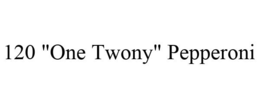120 "ONE TWONY" PEPPERONI trademark
