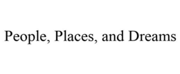 PEOPLE, PLACES, AND DREAMS trademark