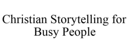 CHRISTIAN STORYTELLING FOR BUSY PEOPLE trademark