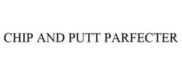 CHIP AND PUTT PARFECTER trademark