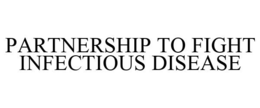 PARTNERSHIP TO FIGHT INFECTIOUS DISEASE trademark
