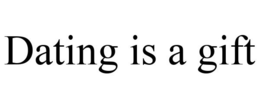 DATING IS A GIFT trademark