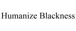 HUMANIZE BLACKNESS trademark