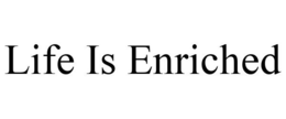 LIFE IS ENRICHED trademark