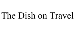 THE DISH ON TRAVEL trademark