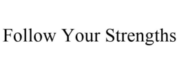 FOLLOW YOUR STRENGTHS trademark