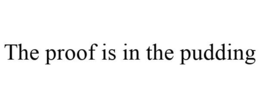 THE PROOF IS IN THE PUDDING trademark