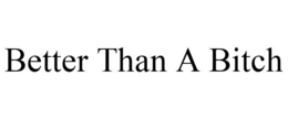 BETTER THAN A BITCH trademark
