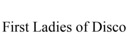 FIRST LADIES OF DISCO trademark
