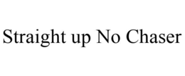 STRAIGHT UP NO CHASER trademark